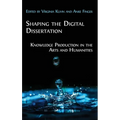 Shaping the Digital Dissertation: Knowledge Production in the Arts and Humanities