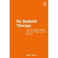 No Bullshit Therapy: How to Engage People Who Don't Want to Work with You