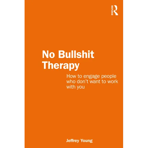 No Bullshit Therapy: How to Engage People Who Don't Want to Work with You