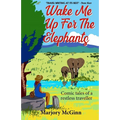 Wake Me Up For The Elephants: Comic tales of a restless traveller