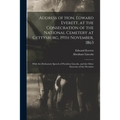 Address of Hon. Edward Everett, at the Consecration of the National Cemetery at Gettysburg, 19th November, 1863: With the Dedicatory Speech of Preside