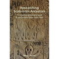 Researching Scots-Irish Ancestors: The Essential Genealogical Guide to Early Modern Ulster, 1600-1800