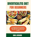 Diverticulitis Diet for Beginners: A Comprehensive Cookbook with 1500 Days of Wholesome Recipes for Long-term Gut Health