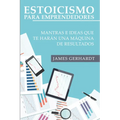 Estoicismo para emprendedores: Mantras e ideas que te harán una máquina de resultados