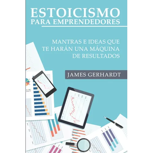 Estoicismo para emprendedores: Mantras e ideas que te harán una máquina de resultados