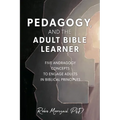 Pedagogy, and the Adult Bible Learner: Five andragogy concepts to engage adults in biblical principles