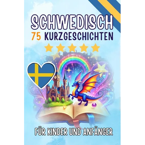 Zweisprachige Kurzgeschichten: 75 bezaubernde Geschichten zum Schwedischlernen für Deutsche - mit Vokabelübungen und einfachen Wörtern für Anfänger