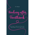 Healing After Heartbreak: Fifty Days to Take You from Your Heartbreak to Your Heart Song