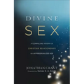Divine Sex: A Compelling Vision for Christian Relationships in a Hypersexualized Age