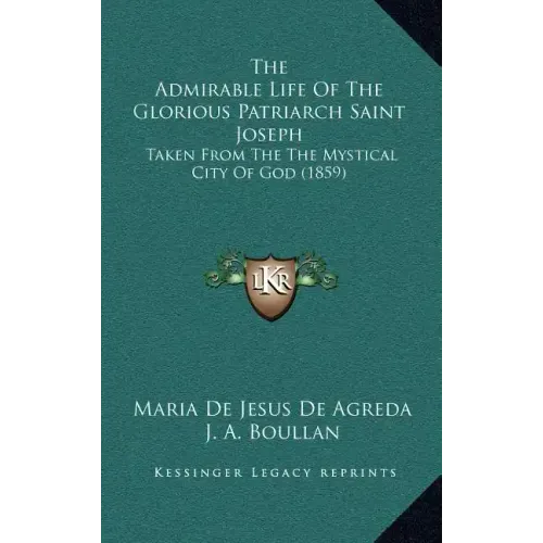The Admirable Life of the Glorious Patriarch Saint Joseph: Taken from the the Mystical City of God (1859)