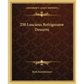 250 Luscious Refrigerator Desserts