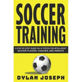 Soccer Training: A Step-by-Step Guide on 14 Topics for Intelligent Soccer Players, Coaches, and Parents