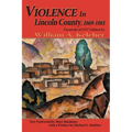 Violence in Lincoln County, 1869-1881: Facsimile of 1957 Edition