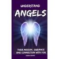 Understand Angels, Their Mission, Guidance and Connection With You