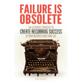 Failure Is Obsolete: The Ultimate Strategy to Create Recurring Success in Your Business and Your Life