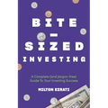 Bite-Sized Investing: A Complete (and Jargon-free) Guide To Your Investing Success