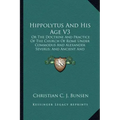 Hippolytus and His Age V3: Or the Doctrine and Practice of the Church of Rome Under Commodus and Alexander Severus; And Ancient and Modern Christ