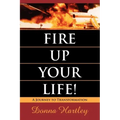 Fire Up Your Life: A Journey to Transformation