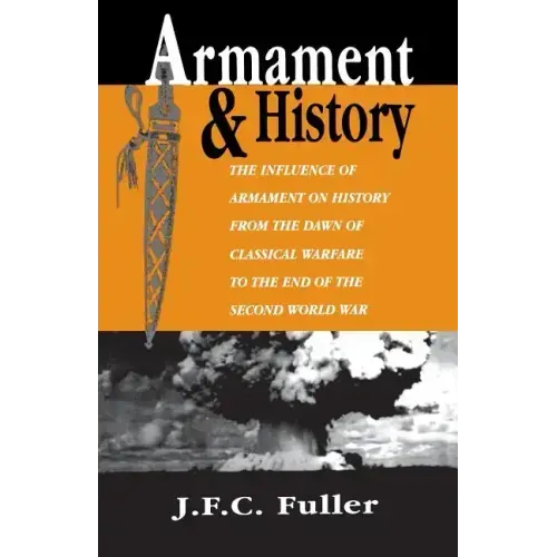 Armament and History: The Influence of Armament on History from the Dawn of Classical Warfare to the End of the Second World War
