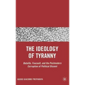 The Ideology of Tyranny: Bataille, Foucault, and the Postmodern Corruption of Political Dissent