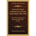 Forty-Five Years' Experiences In North Queensland, 1861-1905: With A Few Incidents In England, 1844-1861 (1907)