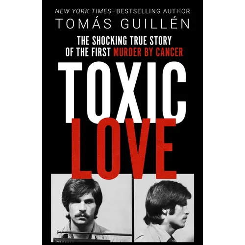 Toxic Love: The Shocking True Story of the First Murder by Cancer