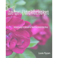 Laurie Pippen's All Natural Antibacterial Agents: Natural ways to prevent or treat bacterial infection