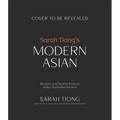 Sarah Tiong's Modern Asian: Recipes and Stories from an Asian-Australian Kitchen