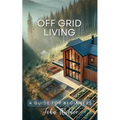 Off Grid Living - A Guide For Beginners