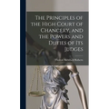 The Principles of the High Court of Chancery, and the Powers and Duties of Its Judges