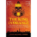 The King in Orange: The Magical and Occult Roots of Political Power