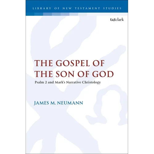 The Gospel of the Son of God: Psalm 2 and Mark's Narrative Christology