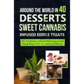 Around the World in 40 Desserts - Sweet Cannabis-Infused Edible Treats: CBD, THC & Hemp Infused Mouth Watering and Unique Recipes with Easy Extraction
