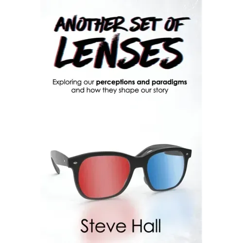 Another Set of Lenses: Exploring our perceptions and paradigms and how they shape our story