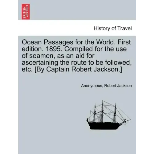 Ocean Passages for the World. First Edition. 1895. Compiled for the Use of Seamen, as an Aid for Ascertaining the Route to Be Followed, Etc. [By Capta