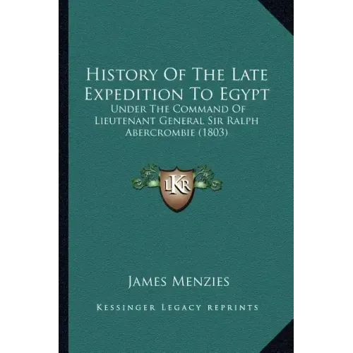 History Of The Late Expedition To Egypt: Under The Command Of Lieutenant General Sir Ralph Abercrombie (1803)