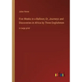 Five Weeks in a Balloon; Or, Journeys and Discoveries in Africa by Three Englishmen: in large print