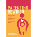 Parenting Rewired: How to Raise a Happy Autistic Child in a Very Neurotypical World
