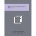 A Handbook Of Perspective Drawing