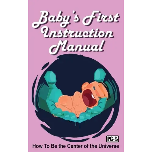 Baby's First Instruction Manual: How To Be the Center of the Universe
