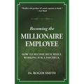 Becoming the Millionaire Employee: How to Become Rich While Working for a Paycheck