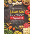 Renal Diet Cookbook for Beginners: The Complete Food Guide with 350+ kidney-friendly Recipes with a step-by-step 28-days Meal Plan to Help You Recover