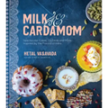 Milk & Cardamom: Spectacular Cakes, Custards and More, Inspired by the Flavors of India