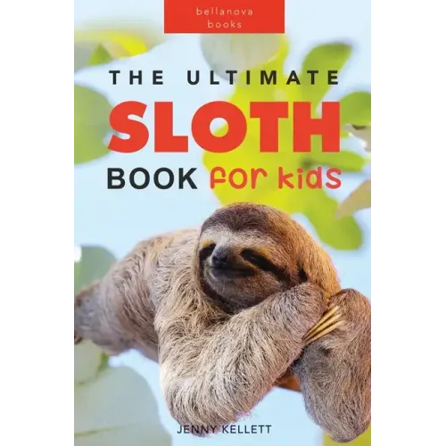 Sloths The Ultimate Sloth Book for Kids: 100+ Amazing Sloth Facts, Photos, Quiz + More