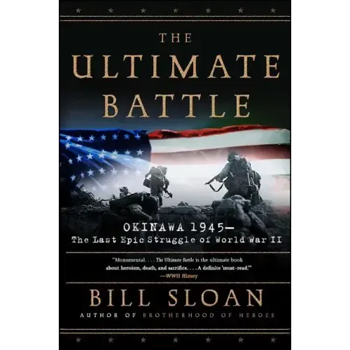 The Ultimate Battle: Okinawa 1945--The Last Epic Struggle of World War II