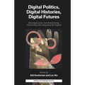Digital Politics, Digital Histories, Digital Futures: New Approaches for Historicising, Politicising and Imagining the Digital