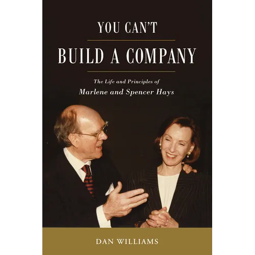 You Can't Build a Company: The Life and Principles of Marlene and Spencer Hays
