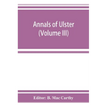 Annals of Ulster, otherwise Annals of Senat A Chronicle of Irish Affairs A.D. 431-1131: 1155-1541 (Volume III) A.D. 1379-1541