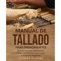 Manual de tallado para principiantes: Guía de iniciación conproyectos fáciles, instrucciones paso a paso y preguntas frecuentes