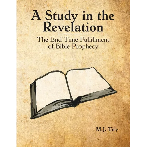 A Study in the Revelation: The End Time Fulfillment of Bible Prophecy